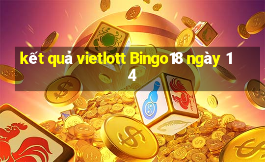 kết quả vietlott Bingo18 ngày 14