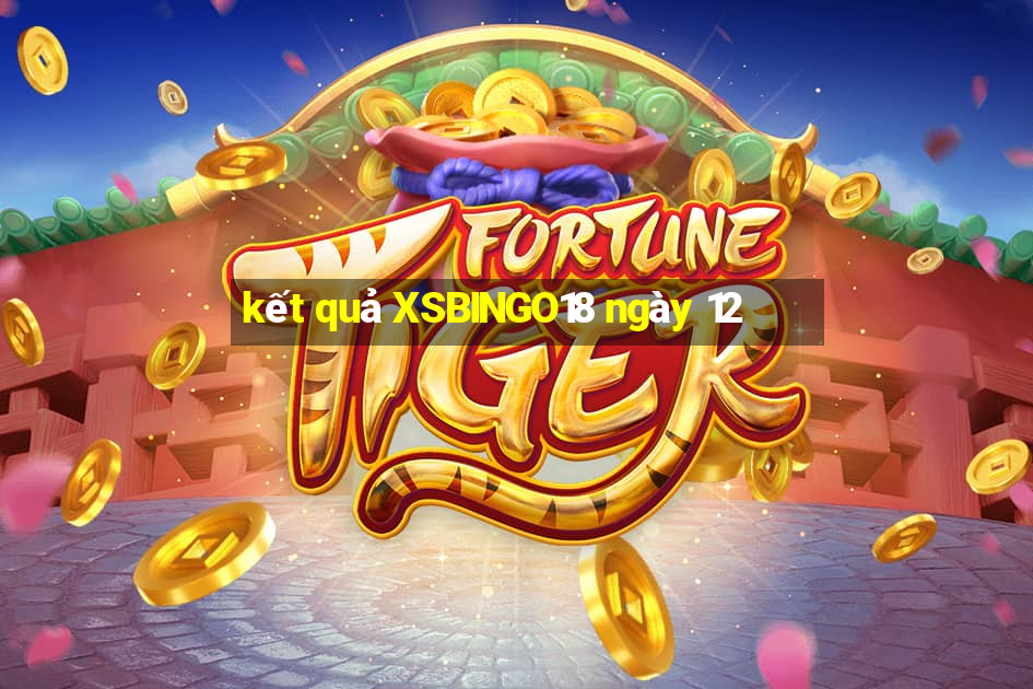 kết quả XSBINGO18 ngày 12