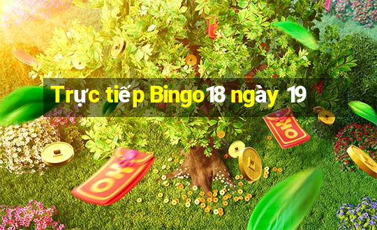 Trực tiếp Bingo18 ngày 19