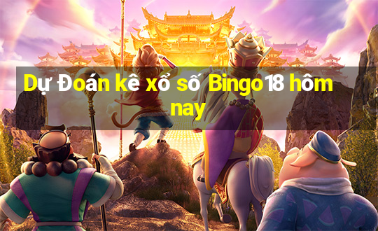 Dự Đoán kê xổ số Bingo18 hôm nay