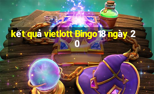 kết quả vietlott Bingo18 ngày 20