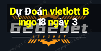 Dự Đoán vietlott Bingo18 ngày 3