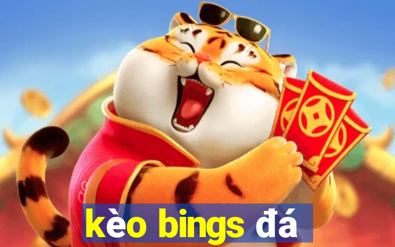 kèo bings đá