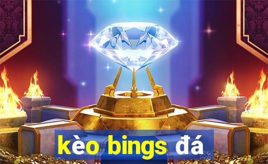 kèo bings đá