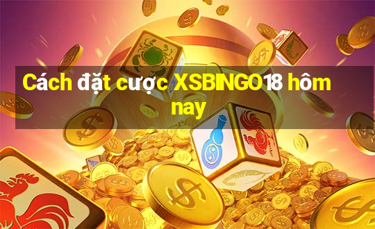 Cách đặt cược XSBINGO18 hôm nay