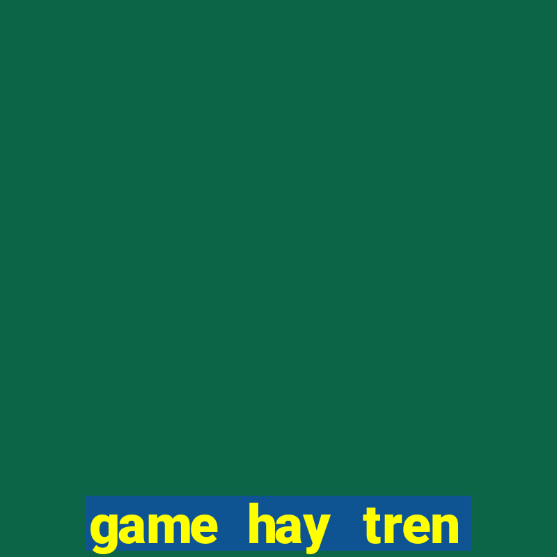 game hay tren google play