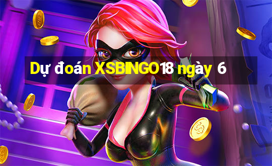 Dự đoán XSBINGO18 ngày 6