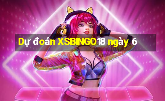 Dự đoán XSBINGO18 ngày 6