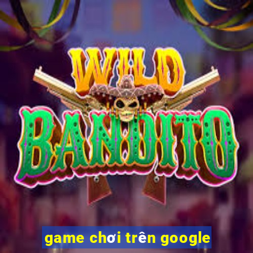 game chơi trên google