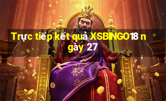 Trực tiếp kết quả XSBINGO18 ngày 27