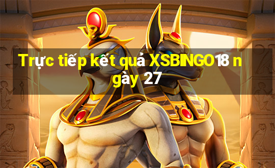 Trực tiếp kết quả XSBINGO18 ngày 27