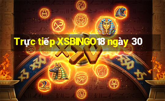 Trực tiếp XSBINGO18 ngày 30