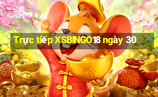 Trực tiếp XSBINGO18 ngày 30