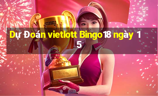 Dự Đoán vietlott Bingo18 ngày 15