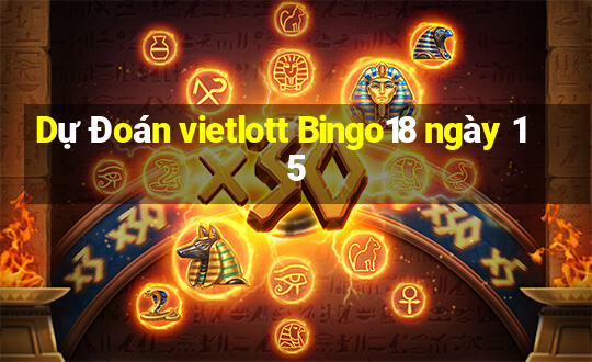 Dự Đoán vietlott Bingo18 ngày 15