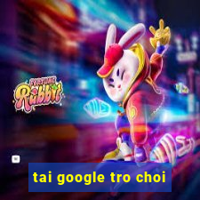 tai google tro choi