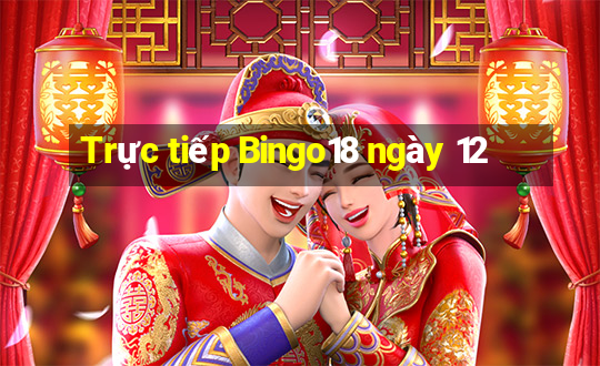 Trực tiếp Bingo18 ngày 12