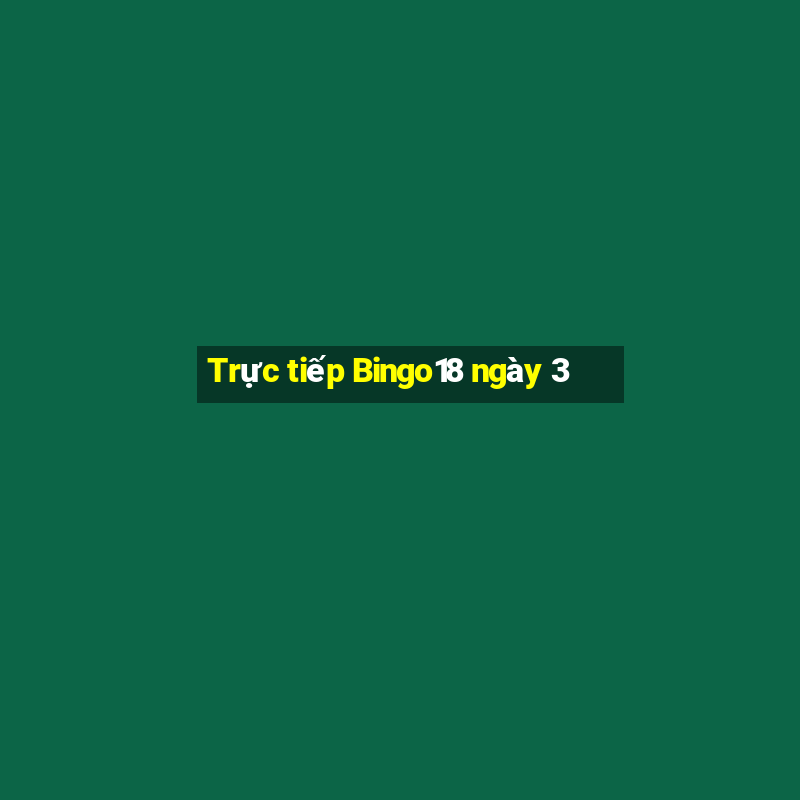 Trực tiếp Bingo18 ngày 3