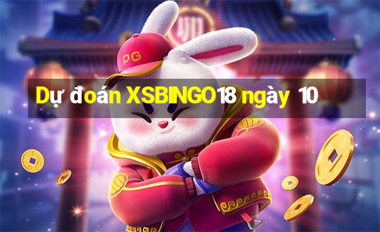 Dự đoán XSBINGO18 ngày 10