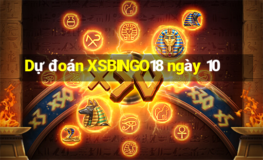 Dự đoán XSBINGO18 ngày 10