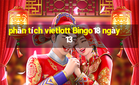 phân tích vietlott Bingo18 ngày 13