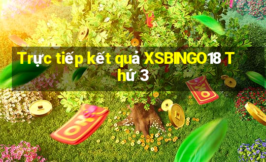 Trực tiếp kết quả XSBINGO18 Thứ 3