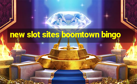 new slot sites boomtown bingo