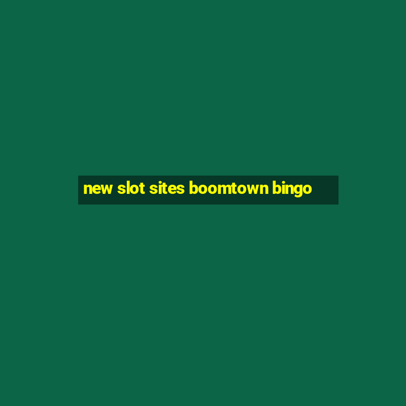 new slot sites boomtown bingo