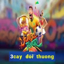 3cay doi thuong tuc thi