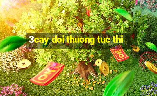 3cay doi thuong tuc thi