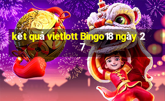 kết quả vietlott Bingo18 ngày 27