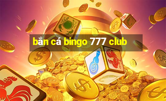 bắn cá bingo 777 club