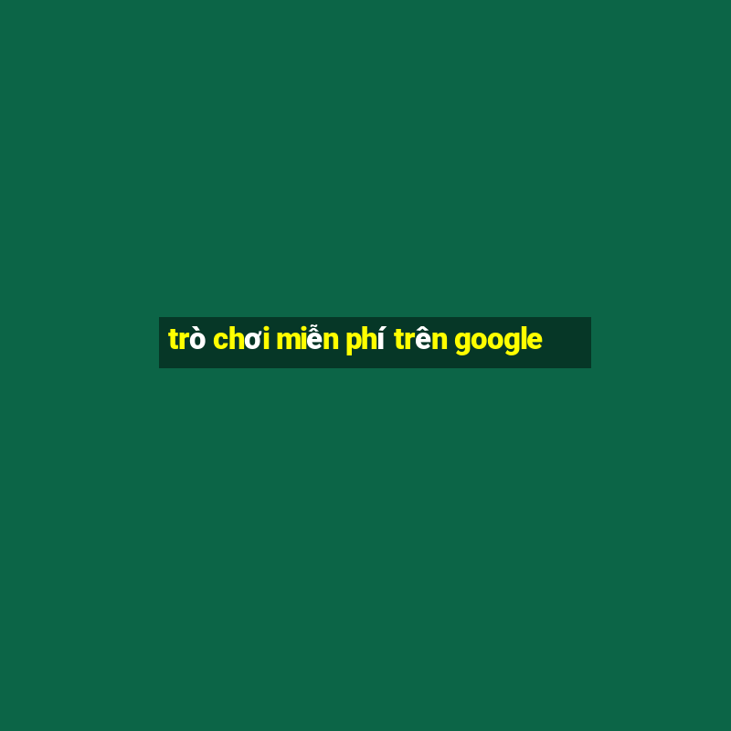 trò chơi miễn phí trên google