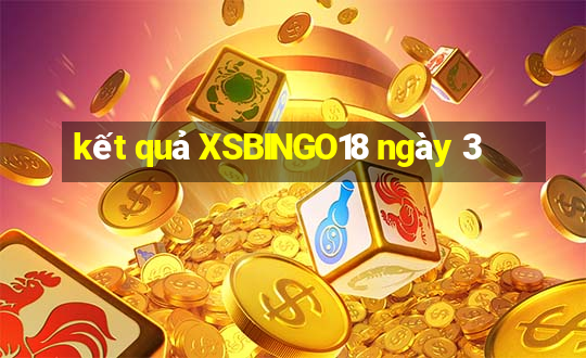 kết quả XSBINGO18 ngày 3