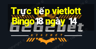 Trực tiếp vietlott Bingo18 ngày 14