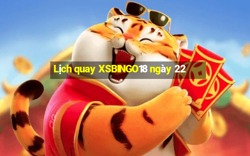 Lịch quay XSBINGO18 ngày 22