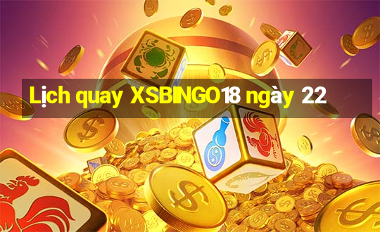 Lịch quay XSBINGO18 ngày 22