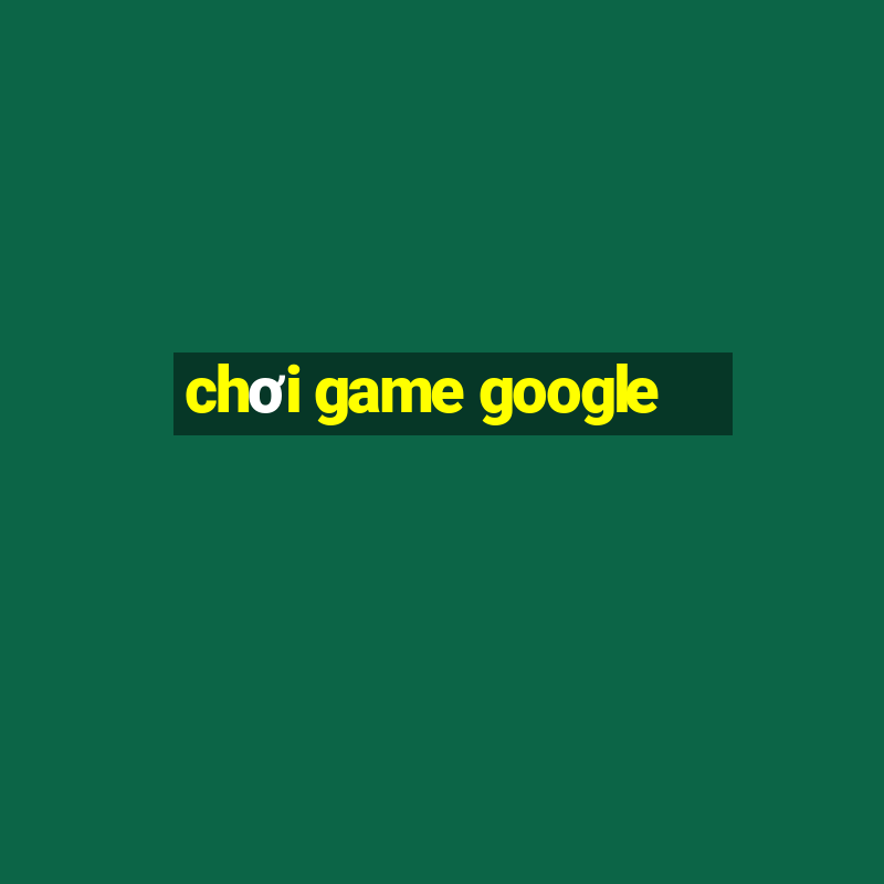 chơi game google