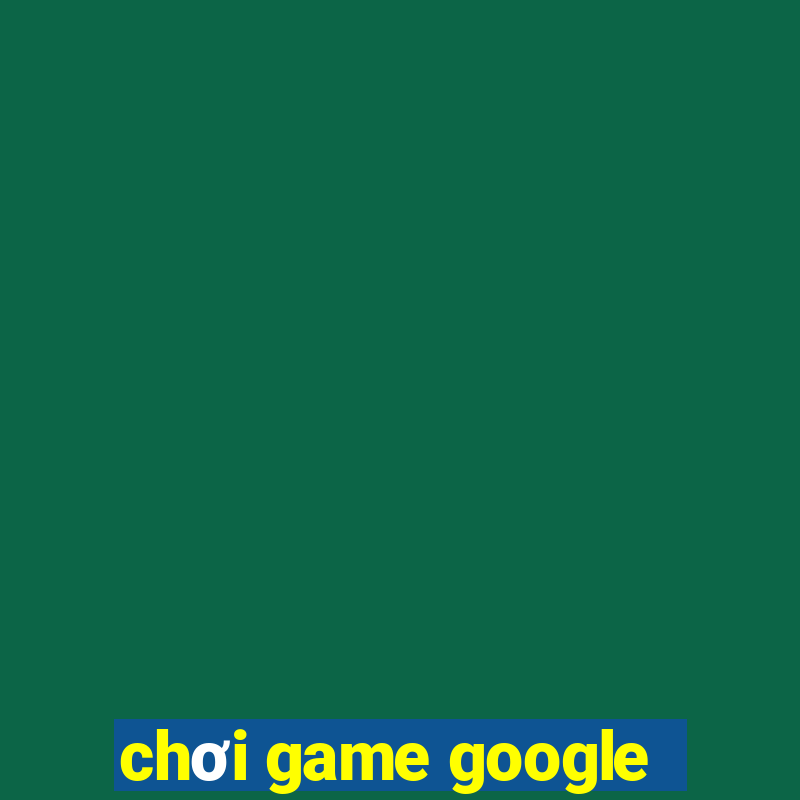 chơi game google