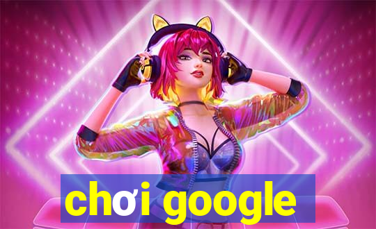 chơi google