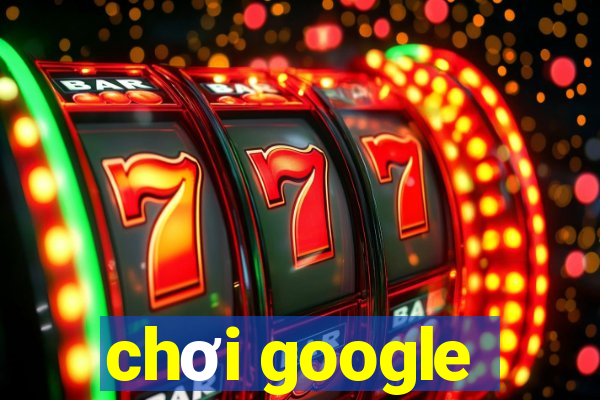 chơi google