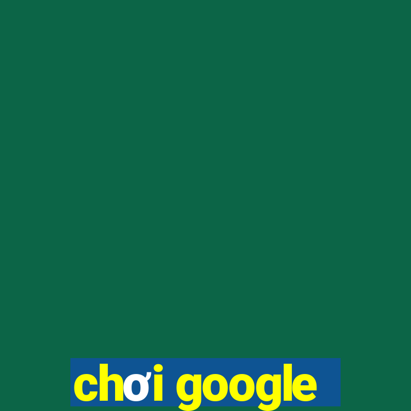 chơi google