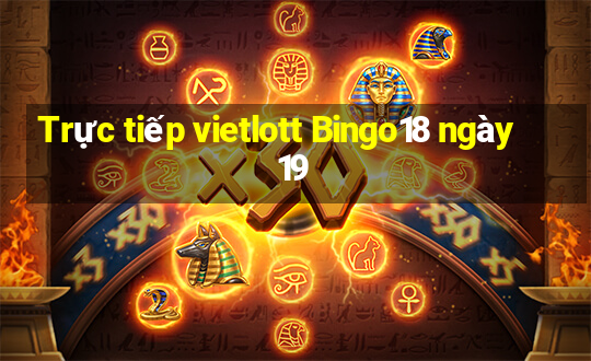 Trực tiếp vietlott Bingo18 ngày 19