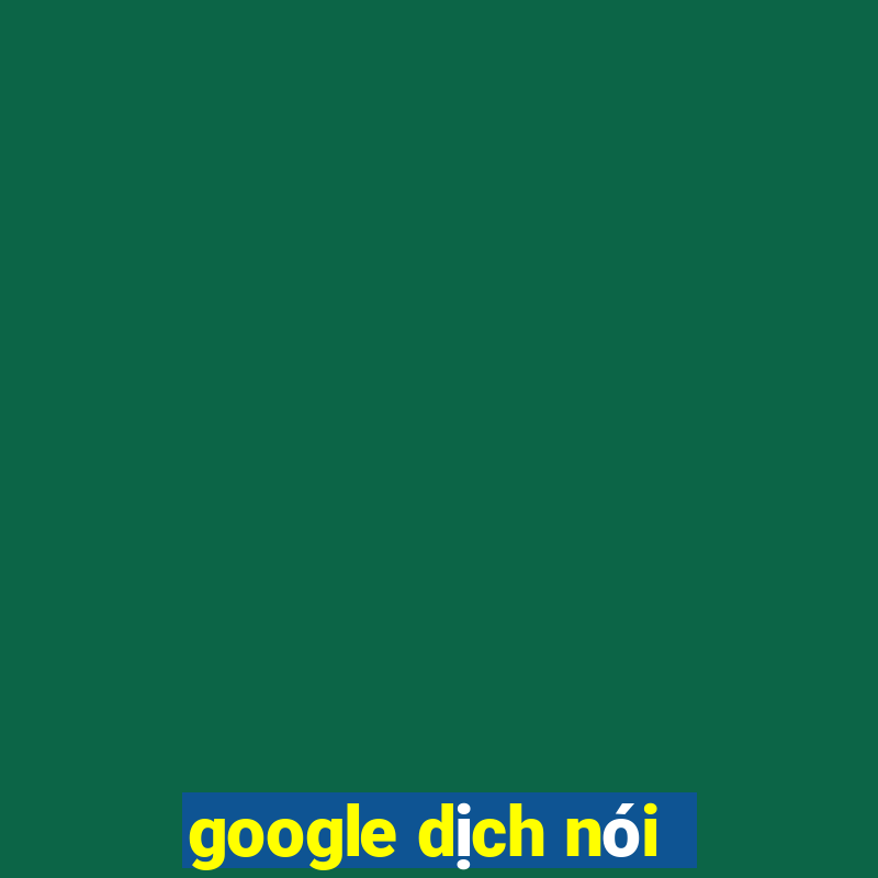 google dịch nói