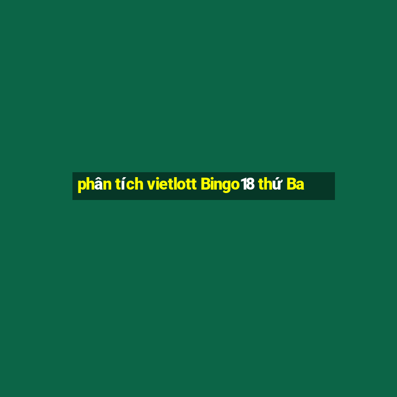 phân tích vietlott Bingo18 thứ Ba